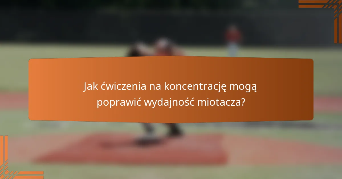 Jak ćwiczenia na koncentrację mogą poprawić wydajność miotacza?