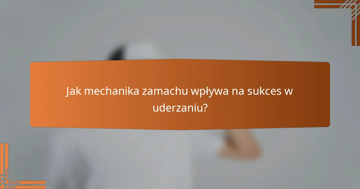 Jak mechanika zamachu wpływa na sukces w uderzaniu?