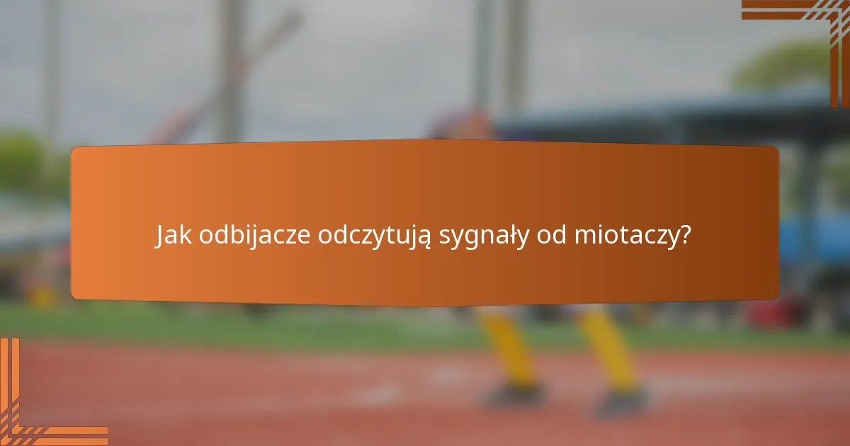 Jak odbijacze odczytują sygnały od miotaczy?