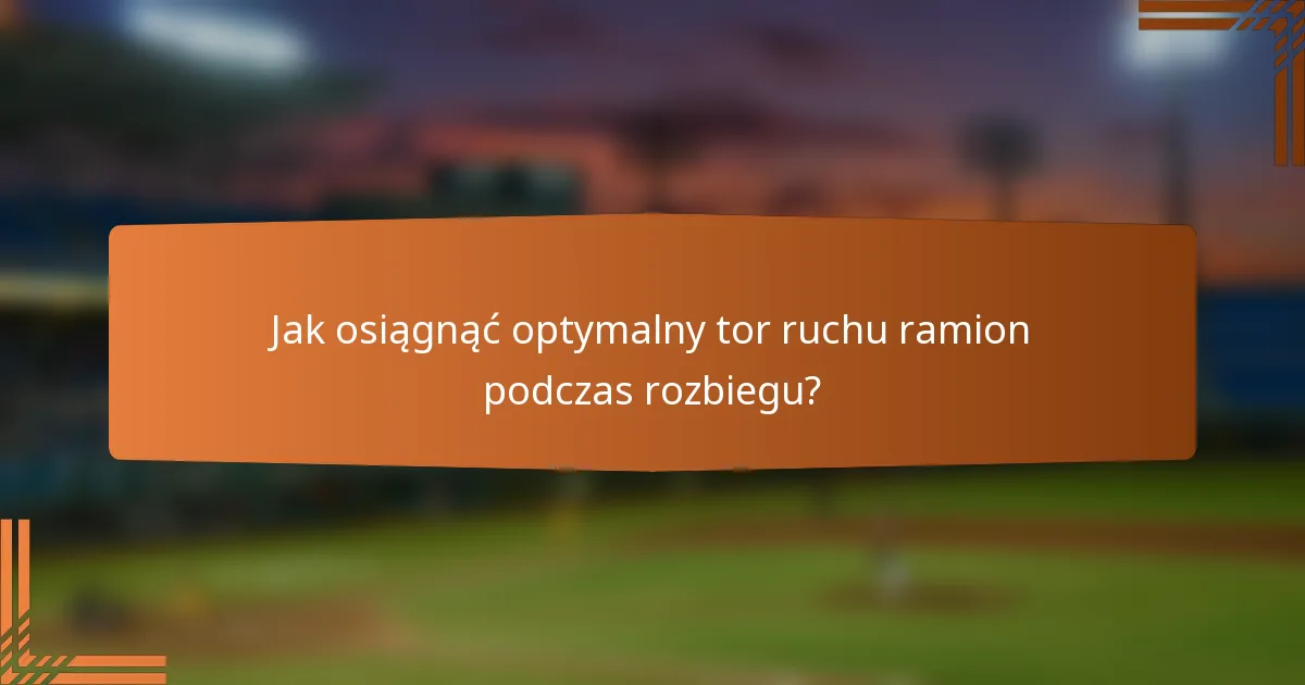 Jak osiągnąć optymalny tor ruchu ramion podczas rozbiegu?
