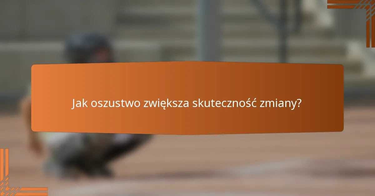 Jak oszustwo zwiększa skuteczność zmiany?