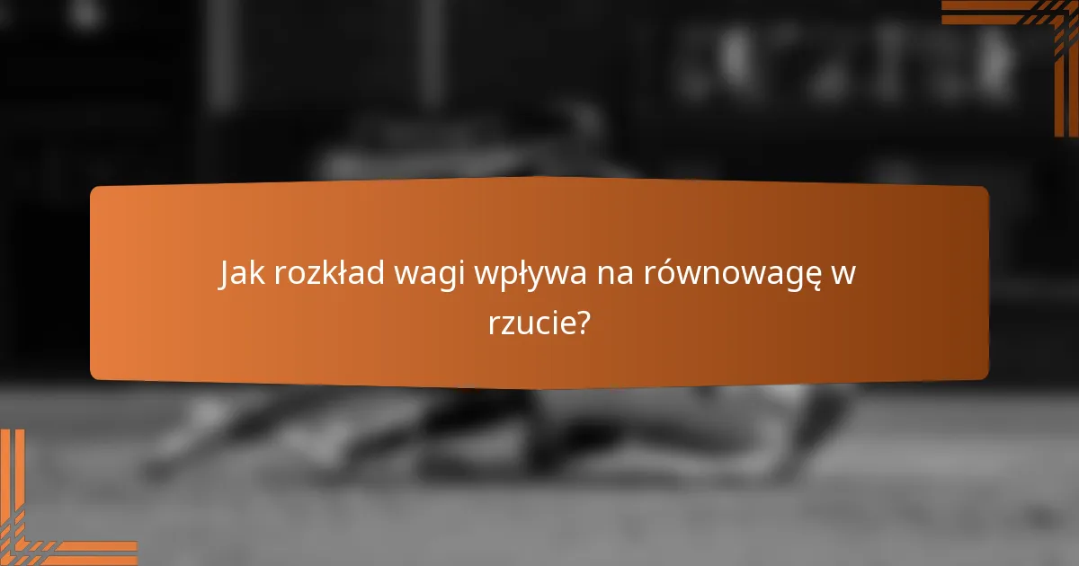 Jak rozkład wagi wpływa na równowagę w rzucie?