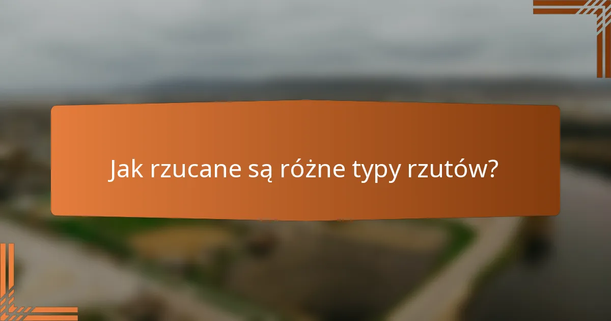 Jak rzucane są różne typy rzutów?