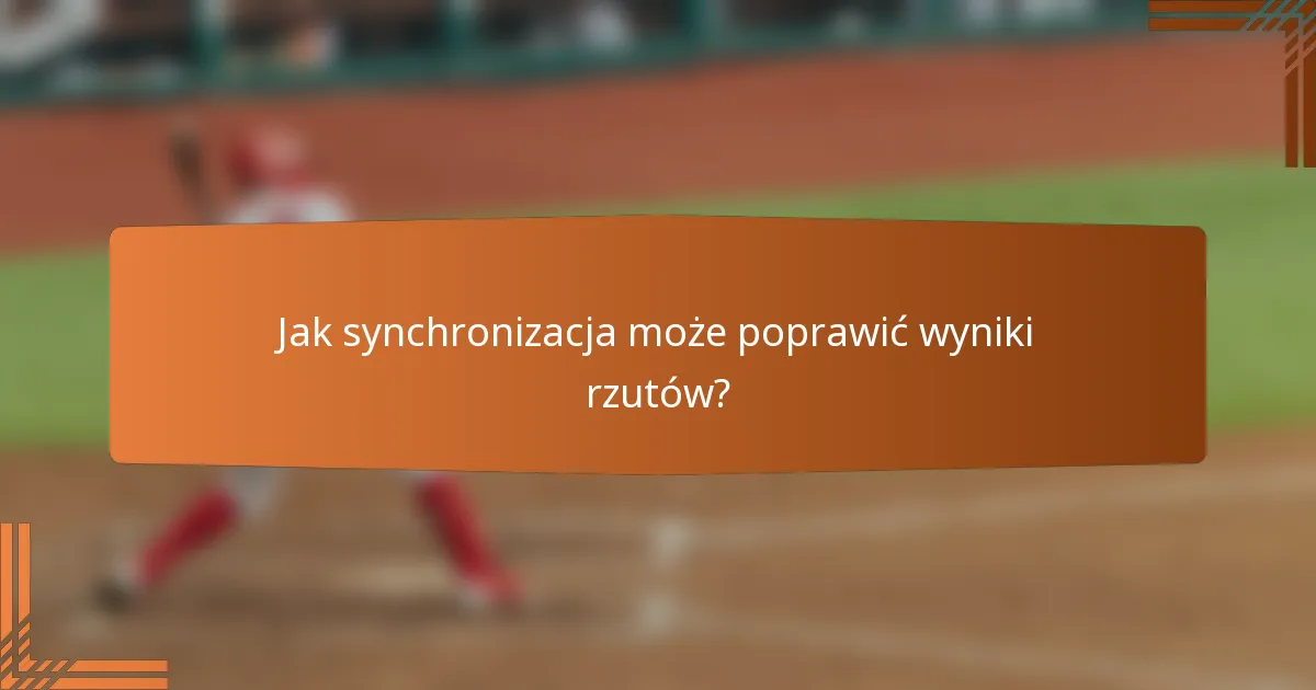 Jak synchronizacja może poprawić wyniki rzutów?