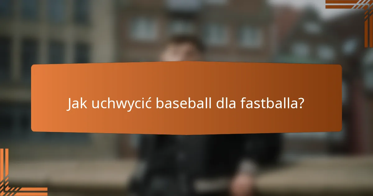 Jak uchwycić baseball dla fastballa?