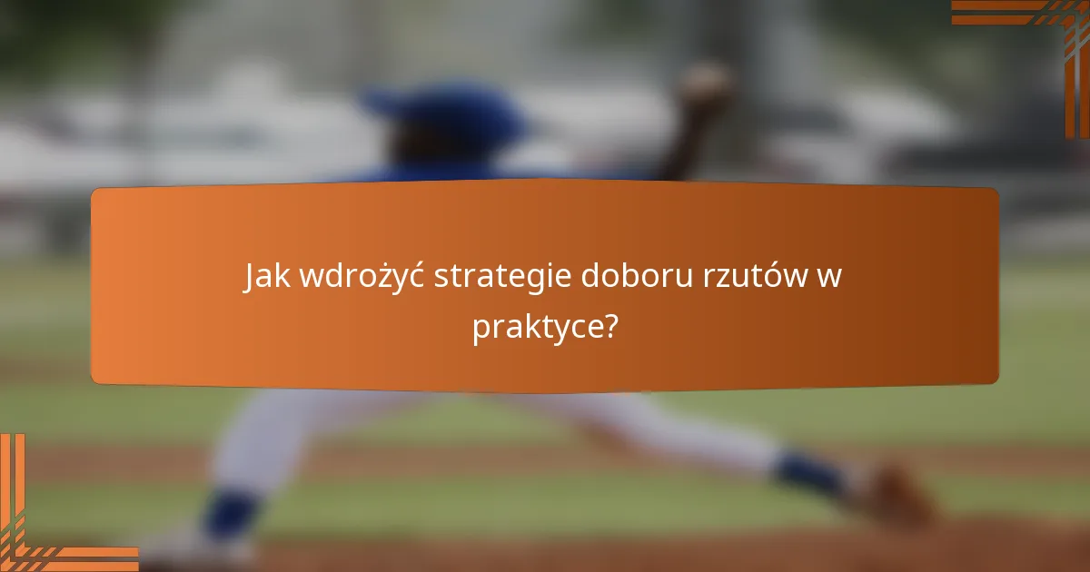 Jak wdrożyć strategie doboru rzutów w praktyce?