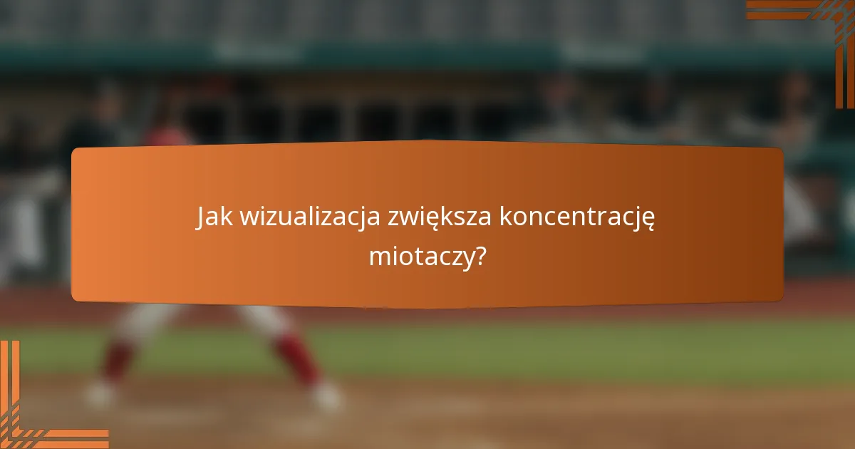 Jak wizualizacja zwiększa koncentrację miotaczy?