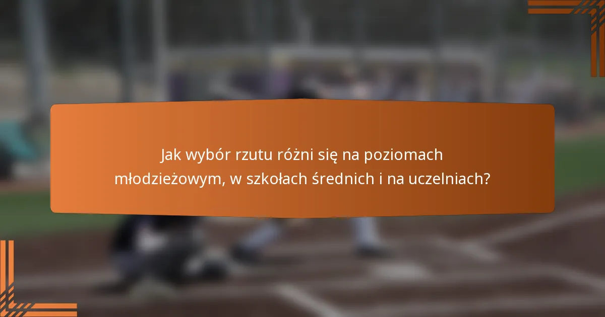 Jak wybór rzutu różni się na poziomach młodzieżowym, w szkołach średnich i na uczelniach?