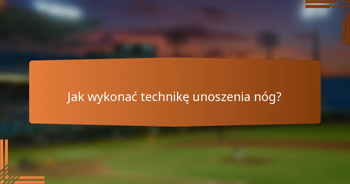 Jak wykonać technikę unoszenia nóg?