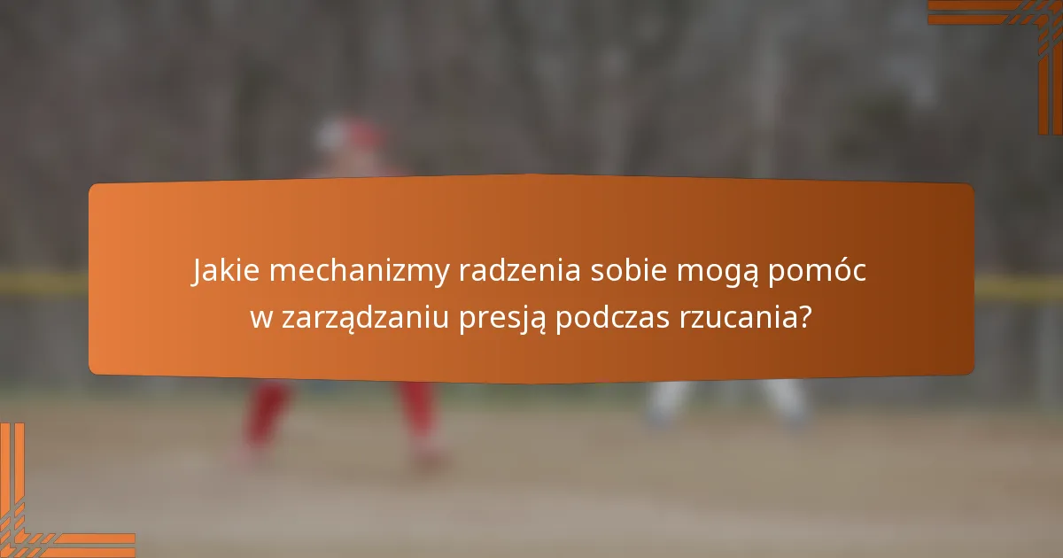 Jakie mechanizmy radzenia sobie mogą pomóc w zarządzaniu presją podczas rzucania?
