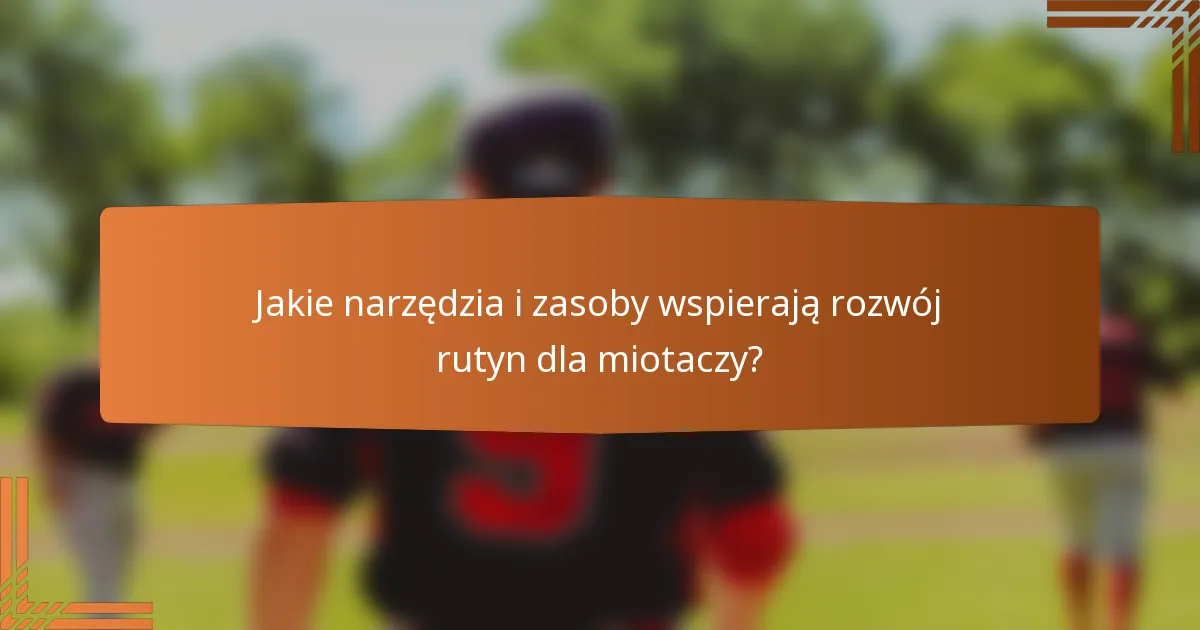 Jakie narzędzia i zasoby wspierają rozwój rutyn dla miotaczy?