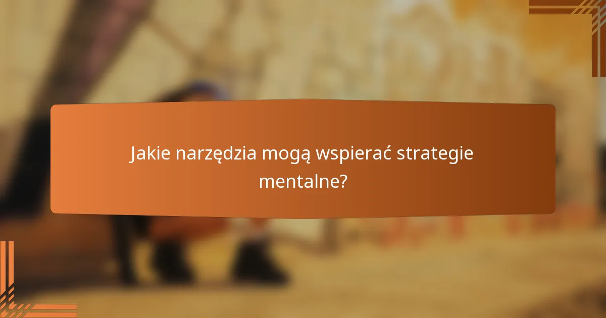 Jakie narzędzia mogą wspierać strategie mentalne?