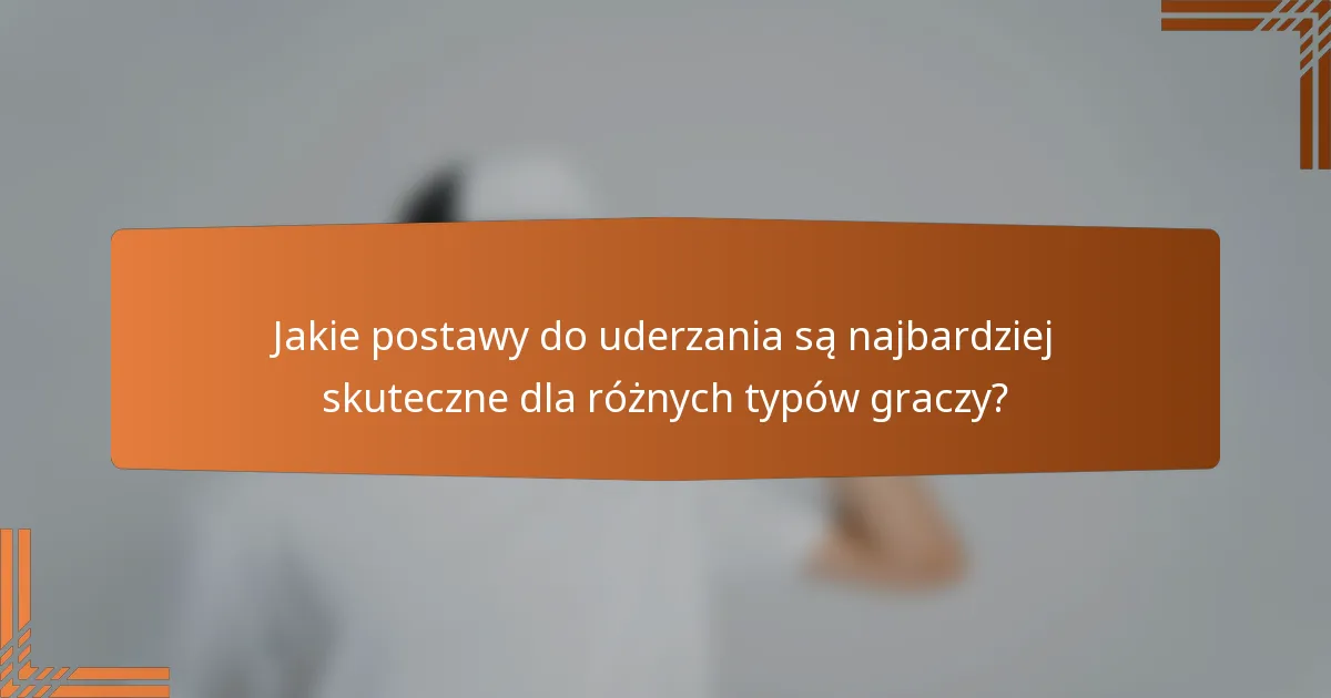 Jakie postawy do uderzania są najbardziej skuteczne dla różnych typów graczy?