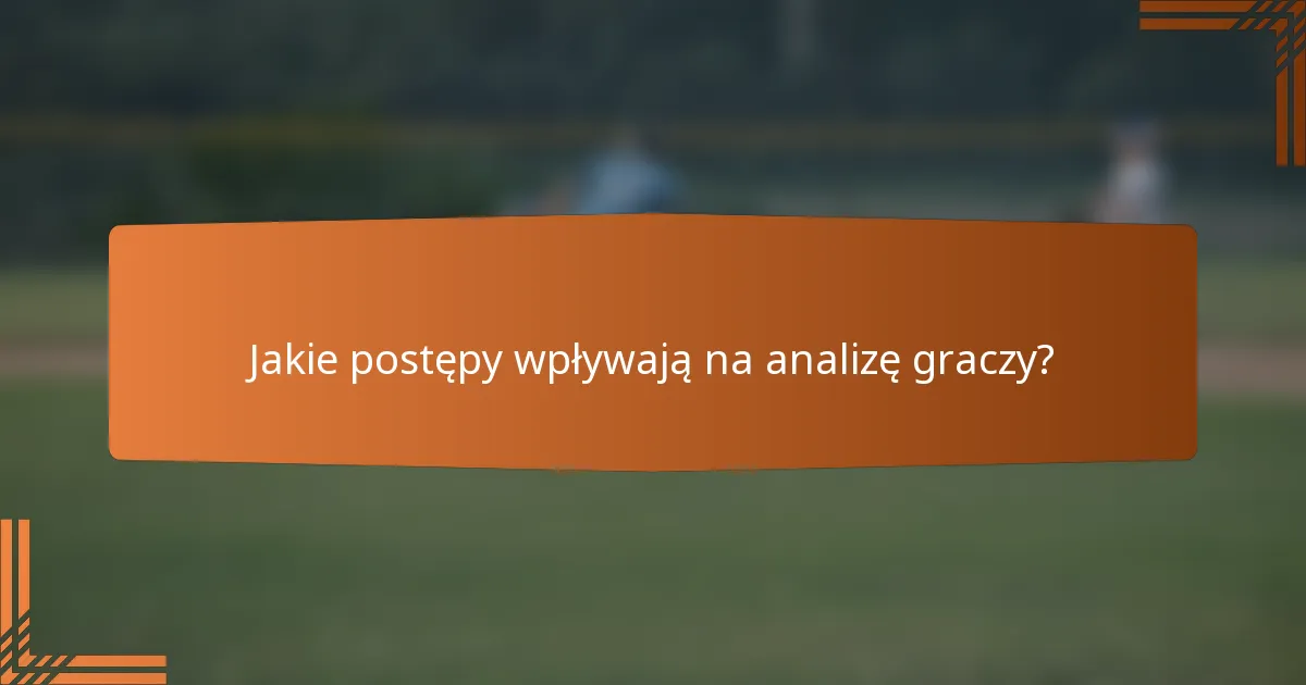 Jakie postępy wpływają na analizę graczy?