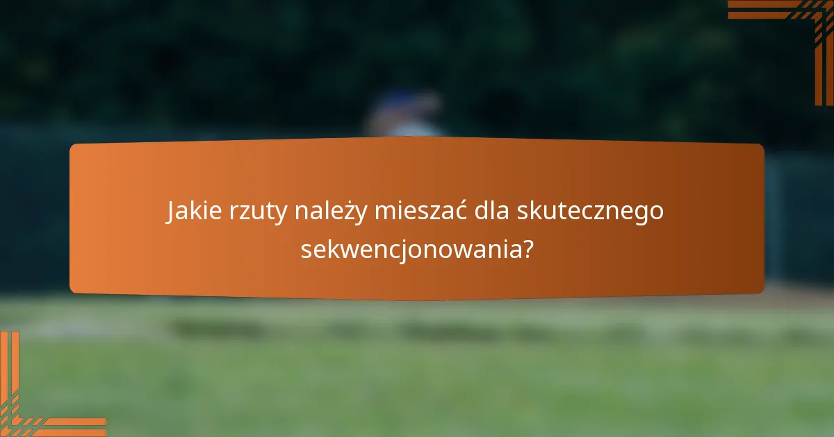 Jakie rzuty należy mieszać dla skutecznego sekwencjonowania?