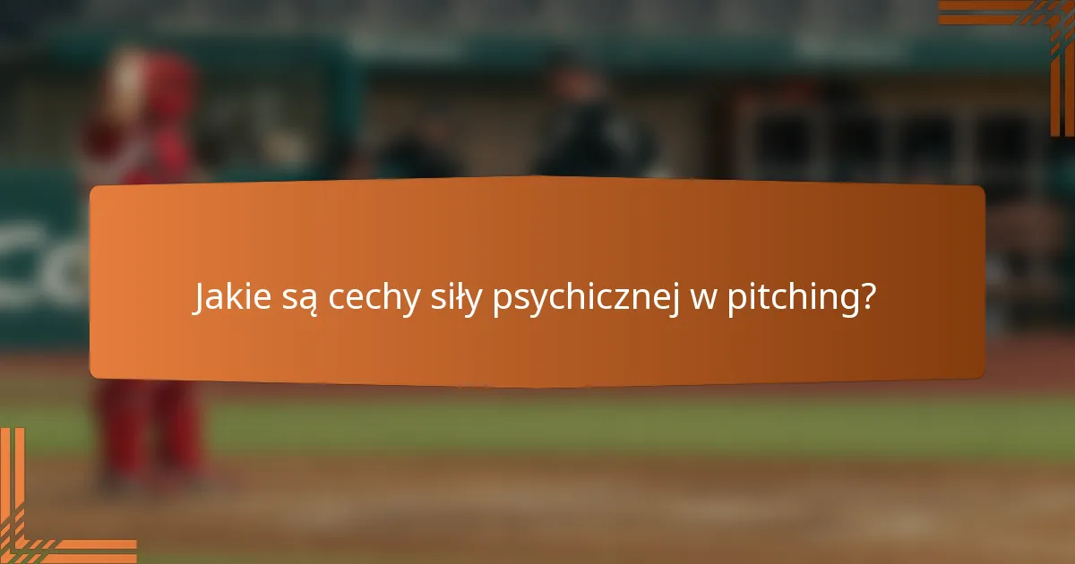 Jakie są cechy siły psychicznej w pitching?