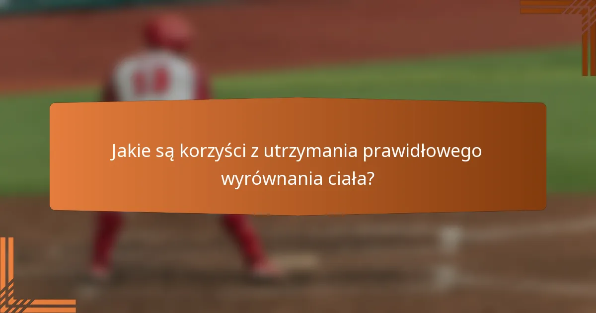 Jakie są korzyści z utrzymania prawidłowego wyrównania ciała?