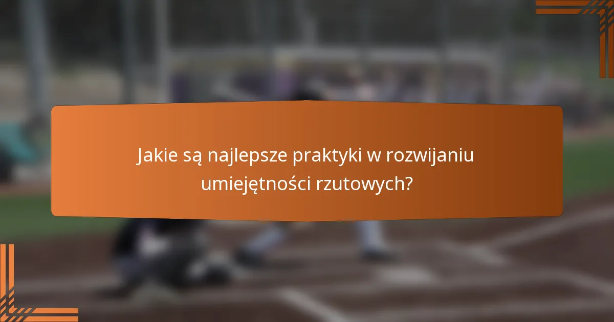 Jakie są najlepsze praktyki w rozwijaniu umiejętności rzutowych?