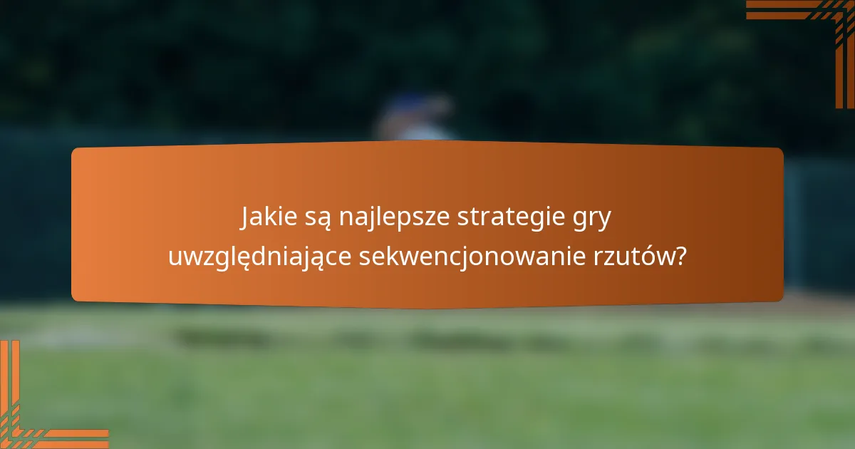 Jakie są najlepsze strategie gry uwzględniające sekwencjonowanie rzutów?