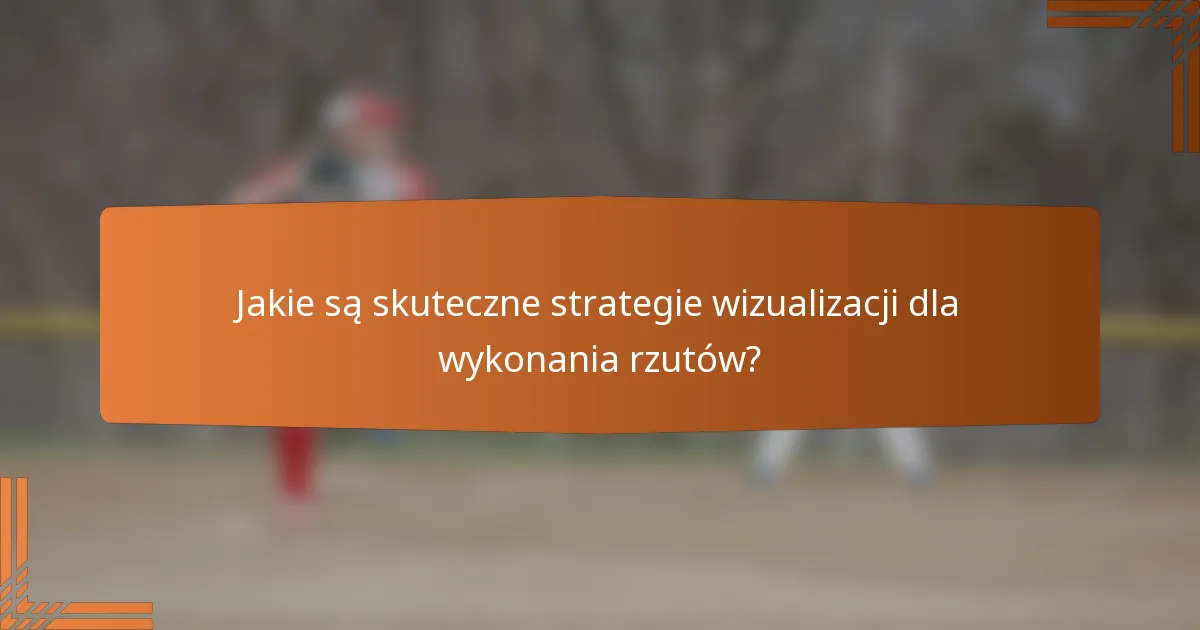 Jakie są skuteczne strategie wizualizacji dla wykonania rzutów?