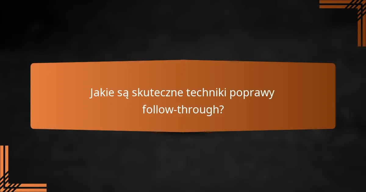 Jakie są skuteczne techniki poprawy follow-through?