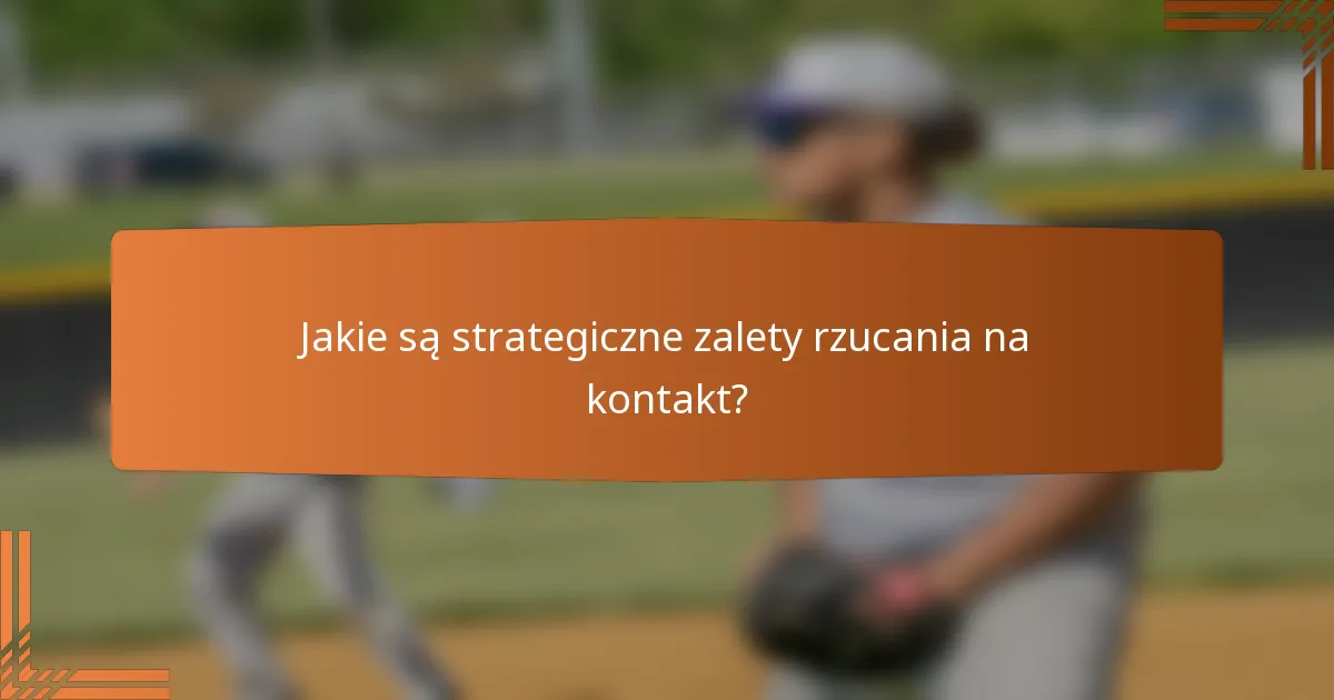 Jakie są strategiczne zalety rzucania na kontakt?