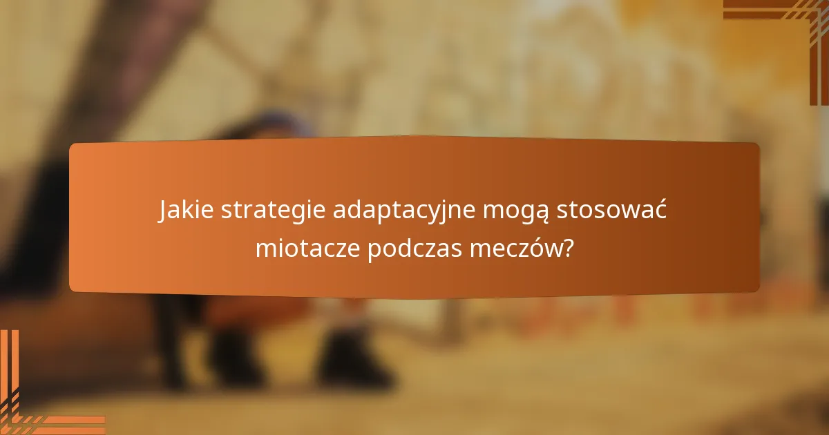 Jakie strategie adaptacyjne mogą stosować miotacze podczas meczów?