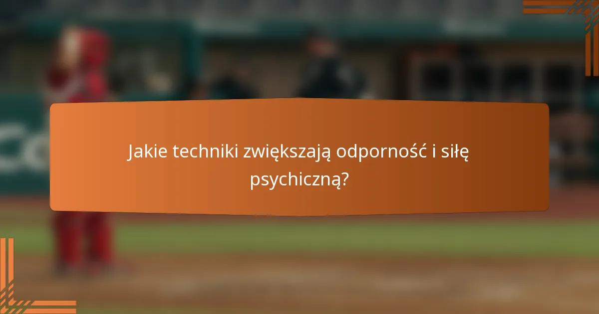 Jakie techniki zwiększają odporność i siłę psychiczną?