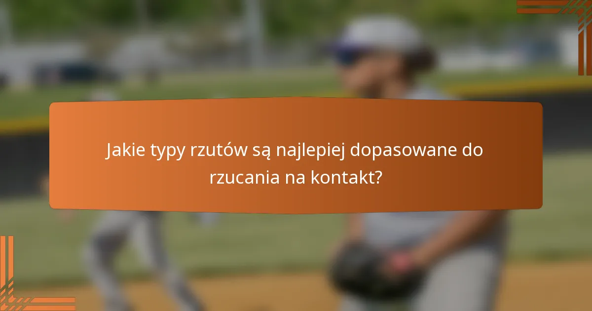 Jakie typy rzutów są najlepiej dopasowane do rzucania na kontakt?