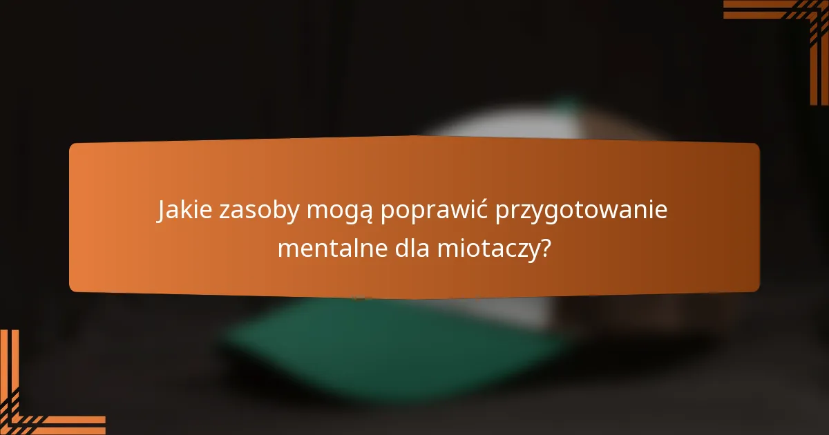 Jakie zasoby mogą poprawić przygotowanie mentalne dla miotaczy?