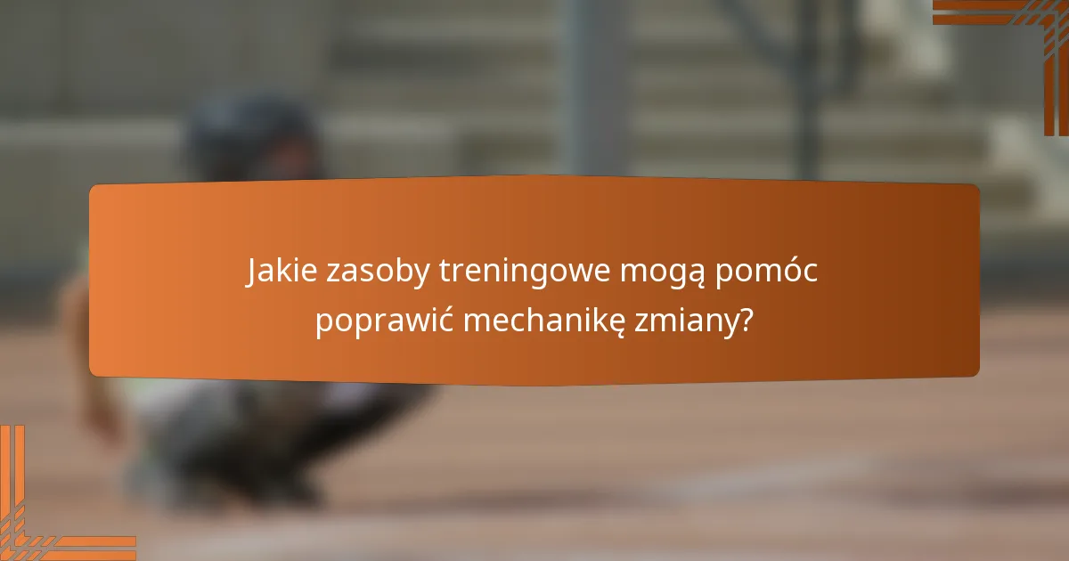 Jakie zasoby treningowe mogą pomóc poprawić mechanikę zmiany?