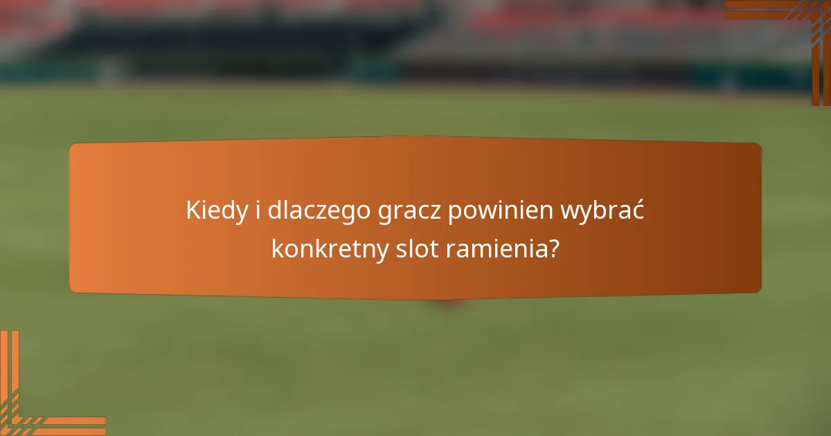 Kiedy i dlaczego gracz powinien wybrać konkretny slot ramienia?